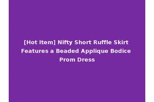 [Hot Item] Nifty Short Ruffle Skirt Features a Beaded Applique Bodice Prom Dress