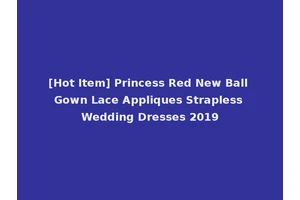 [Hot Item] Princess Red New Ball Gown Lace Appliques Strapless Wedding Dresses 2019