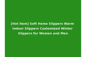 [Hot Item] Soft Home Slippers Warm Indoor Slippers Customized Winter Slippers for Women and Men