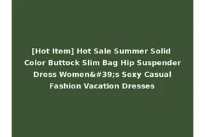 [Hot Item] Hot Sale Summer Solid Color Buttock Slim Bag Hip Suspender Dress Women's Sexy Casual Fashion Vacation Dresses
