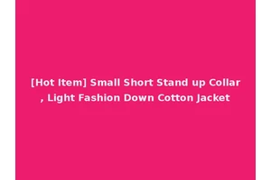 [Hot Item] Small Short Stand up Collar, Light Fashion Down Cotton Jacket