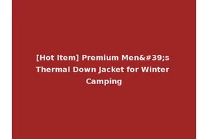 [Hot Item] Premium Men's Thermal Down Jacket for Winter Camping