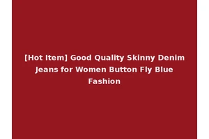[Hot Item] Good Quality Skinny Denim Jeans for Women Button Fly Blue Fashion