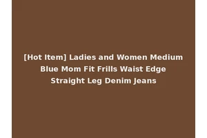 [Hot Item] Ladies and Women Medium Blue Mom Fit Frills Waist Edge Straight Leg Denim Jeans