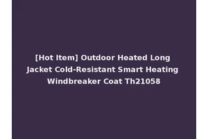 [Hot Item] Outdoor Heated Long Jacket Cold-Resistant Smart Heating Windbreaker Coat Th21058