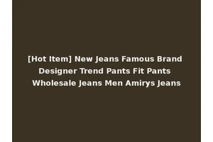 [Hot Item] New Jeans Famous Brand Designer Trend Pants Fit Pants Wholesale Jeans Men Amirys Jeans