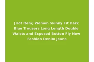 [Hot Item] Women Skinny Fit Dark Blue Trousers Long Length Double Waists and Exposed Button Fly New Fashion Denim Jeans