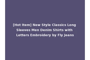 [Hot Item] New Style Classics Long Sleeves Men Denim Shirts with Letters Embroidery by Fly Jeans
