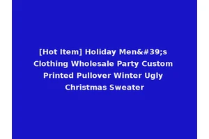 [Hot Item] Holiday Men's Clothing Wholesale Party Custom Printed Pullover Winter Ugly Christmas Sweater