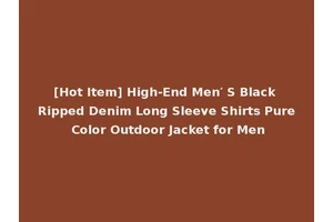 [Hot Item] High-End Men′ S Black Ripped Denim Long Sleeve Shirts Pure Color Outdoor Jacket for Men