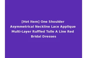[Hot Item] One Shoulder Asymmetrical Neckline Lace Applique Multi-Layer Ruffled Tulle A Line Red Bridal Dresses