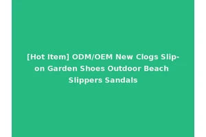 [Hot Item] ODM/OEM New Clogs Slip-on Garden Shoes Outdoor Beach Slippers Sandals