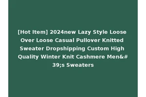 [Hot Item] 2024new Lazy Style Loose Over Loose Casual Pullover Knitted Sweater Dropshipping Custom High Quality Winter Knit Cashmere Men's Sweaters