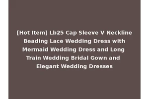 [Hot Item] Lb25 Cap Sleeve V Neckline Beading Lace Wedding Dress with Mermaid Wedding Dress and Long Train Wedding Bridal Gown and Elegant Wedding Dresses