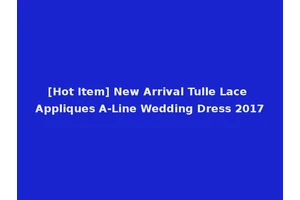 [Hot Item] New Arrival Tulle Lace Appliques A-Line Wedding Dress 2017
