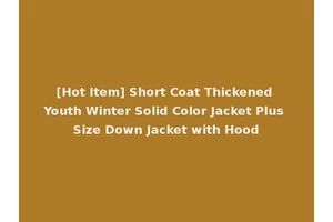 [Hot Item] Short Coat Thickened Youth Winter Solid Color Jacket Plus Size Down Jacket with Hood