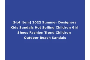[Hot Item] 2022 Summer Designers Kids Sandals Hot Selling Children Girl Shoes Fashion Trend Children Outdoor Beach Sandals