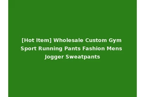 [Hot Item] Wholesale Custom Gym Sport Running Pants Fashion Mens Jogger Sweatpants