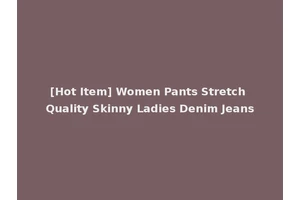 [Hot Item] Women Pants Stretch Quality Skinny Ladies Denim Jeans