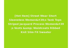 [Hot Item] Street Wear Short Sleeveless Women's Tank Tops Striped Jacquard Process Women's Vests &amp; Waistcoats Ribbed Knit Slim Fit Sweater