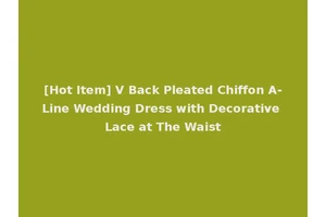 [Hot Item] V Back Pleated Chiffon A-Line Wedding Dress with Decorative Lace at The Waist