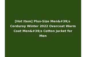 [Hot Item] Plus-Size Men's Corduroy Winter 2022 Overcoat Warm Coat Men's Cotton Jacket for Men