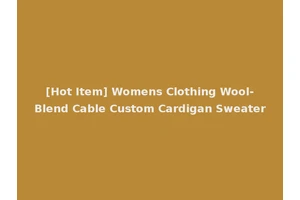 [Hot Item] Womens Clothing Wool-Blend Cable Custom Cardigan Sweater