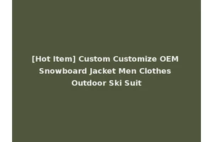 [Hot Item] Custom Customize OEM Snowboard Jacket Men Clothes Outdoor Ski Suit