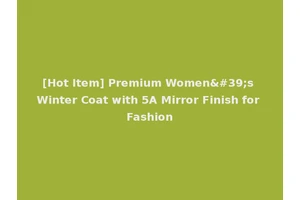 [Hot Item] Premium Women's Winter Coat with 5A Mirror Finish for Fashion