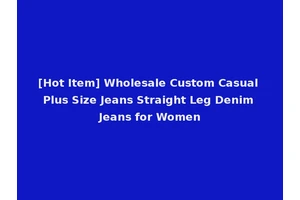 [Hot Item] Wholesale Custom Casual Plus Size Jeans Straight Leg Denim Jeans for Women