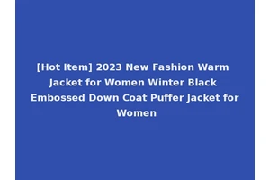[Hot Item] 2023 New Fashion Warm Jacket for Women Winter Black Embossed Down Coat Puffer Jacket for Women
