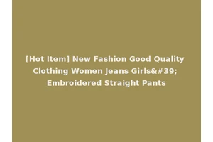 [Hot Item] New Fashion Good Quality Clothing Women Jeans Girls' Embroidered Straight Pants