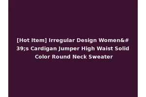 [Hot Item] Irregular Design Women's Cardigan Jumper High Waist Solid Color Round Neck Sweater