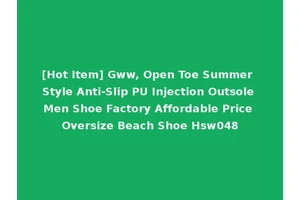 [Hot Item] Gww, Open Toe Summer Style Anti-Slip PU Injection Outsole Men Shoe Factory Affordable Price Oversize Beach Shoe Hsw048