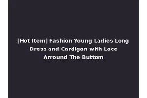 [Hot Item] Fashion Young Ladies Long Dress and Cardigan with Lace Arround The Buttom