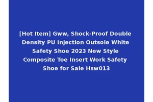 [Hot Item] Gww, Shock-Proof Double Density PU Injection Outsole White Safety Shoe 2023 New Style Composite Toe Insert Work Safety Shoe for Sale Hsw013