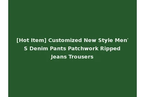 [Hot Item] Customized New Style Men′ S Denim Pants Patchwork Ripped Jeans Trousers