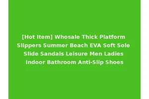 [Hot Item] Whosale Thick Platform Slippers Summer Beach EVA Soft Sole Slide Sandals Leisure Men Ladies Indoor Bathroom Anti-Slip Shoes
