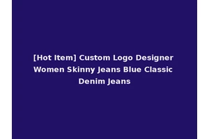 [Hot Item] Custom Logo Designer Women Skinny Jeans Blue Classic Denim Jeans