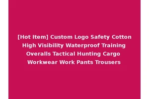 [Hot Item] Custom Logo Safety Cotton High Visibility Waterproof Training Overalls Tactical Hunting Cargo Workwear Work Pants Trousers