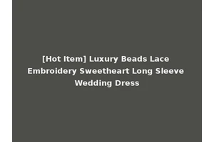 [Hot Item] Luxury Beads Lace Embroidery Sweetheart Long Sleeve Wedding Dress
