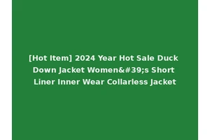 [Hot Item] 2024 Year Hot Sale Duck Down Jacket Women's Short Liner Inner Wear Collarless Jacket