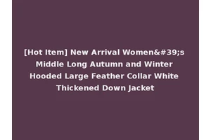 [Hot Item] New Arrival Women's Middle Long Autumn and Winter Hooded Large Feather Collar White Thickened Down Jacket