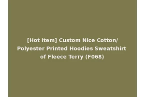 [Hot Item] Custom Nice Cotton/Polyester Printed Hoodies Sweatshirt of Fleece Terry (F068)