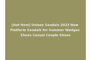 [Hot Item] Unisex Sandals 2023 New Platform Sandals for Summer Wedges Shoes Casual Couple Shoes