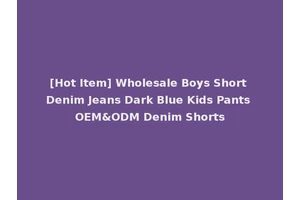 [Hot Item] Wholesale Boys Short Denim Jeans Dark Blue Kids Pants OEM&ODM Denim Shorts
