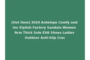 [Hot Item] 2024 Antelope Comfy and Ins Stylish Factory Sandals Women 9cm Thick Sole EVA Shoes Ladies Outdoor Anti-Slip Croc