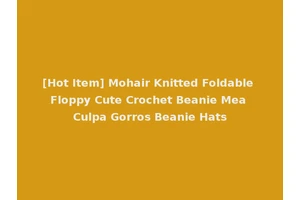 [Hot Item] Mohair Knitted Foldable Floppy Cute Crochet Beanie Mea Culpa Gorros Beanie Hats