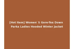 [Hot Item] Women′ S Gore-Tex Down Parka Ladies Hooded Winter Jacket