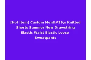 [Hot Item] Custom Men's Knitted Shorts Summer New Drawstring Elastic Waist Elastic Loose Sweatpants